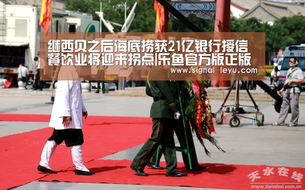 继西贝之后海底捞获21亿银行授信 餐饮业将迎来拐点|乐鱼官方版正版安装